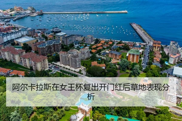 阿尔卡拉斯在女王杯复出开门红后草地表现分析