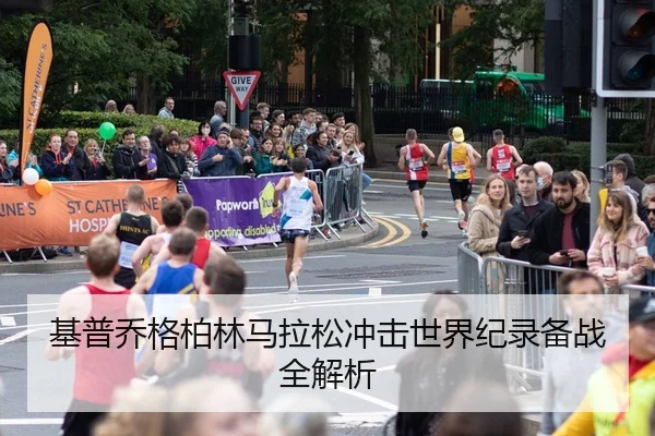 基普乔格柏林马拉松冲击世界纪录备战全解析